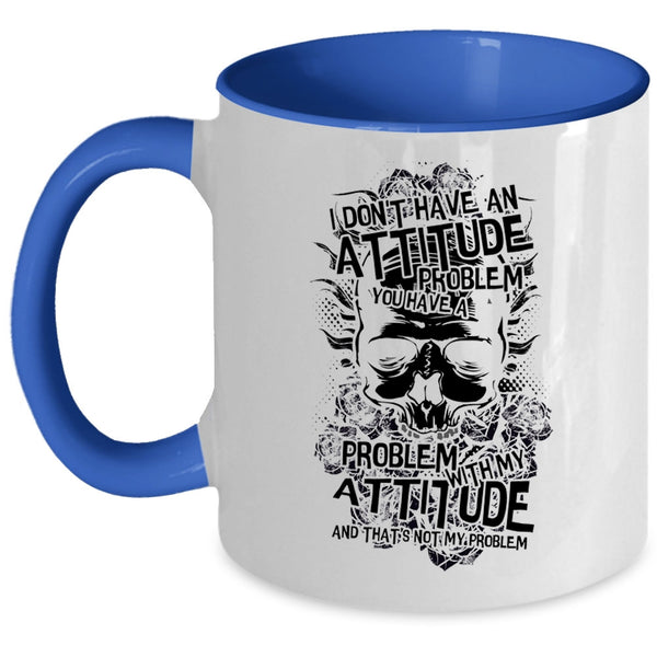 You Have A Problem With My Attitude Coffee Mug, I Don't Have An Attitude Problem Accent Mug