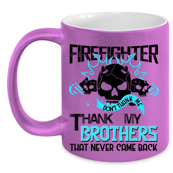 Don't Thank Me Thank My Brothers Coffee Mug, Firefighter Accent Mug