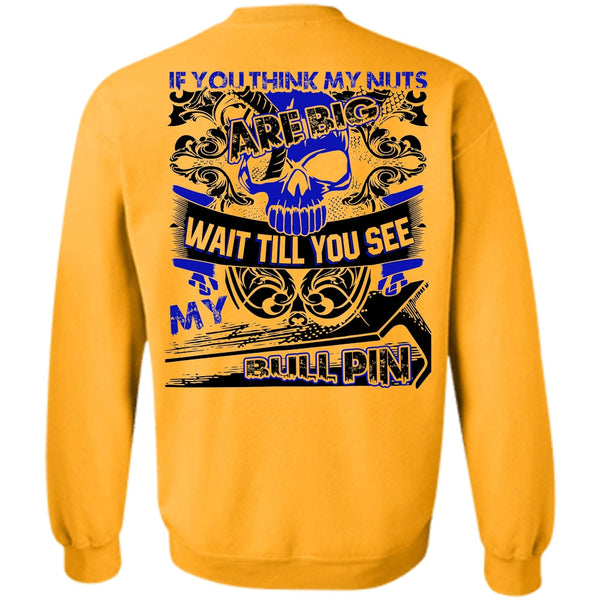 I Love Ironworker T Shirt, You Think My Nuts Sweatshirt