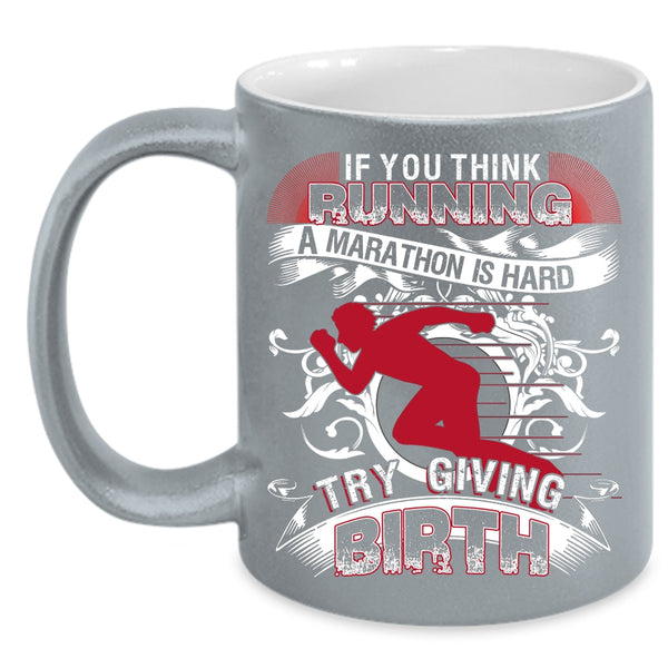 If You Think Running A Marathon Is Hard Coffee Mug, Try Giving Birth Coffee Cup