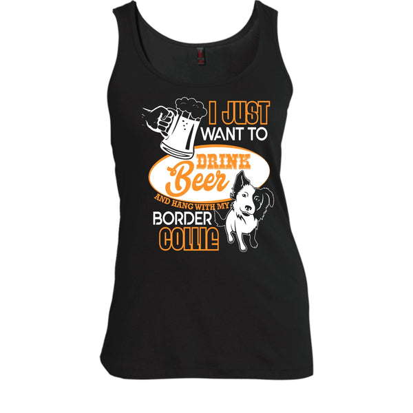 I Just Want To Drink Beer T Shirt, Hang With My Border Collie Tank Top