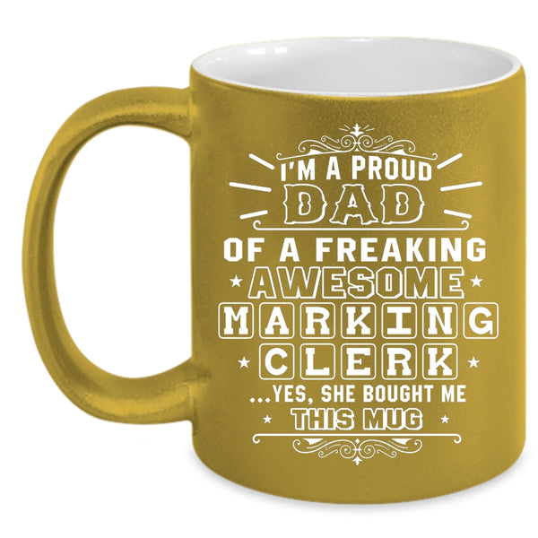 I'm A Proud Dad Of A Marking Clerk Coffee Mug, Awesome Dad Coffee Cup