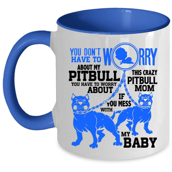 This Crazy Pitbull Mom Coffee Mug, Don't Worry About My Pitbull Accent Mug
