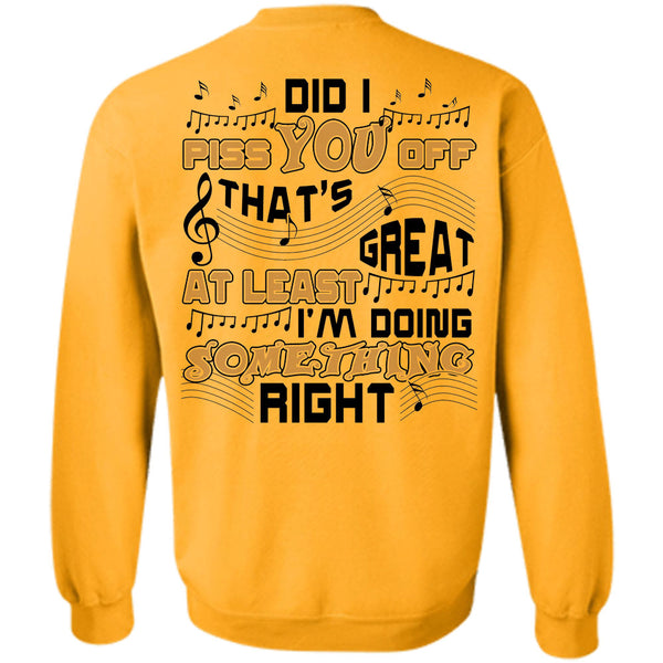Being A Musician T Shirt, Did I Piss You Off That's Great At Least Sweatshirt