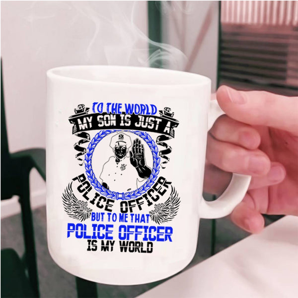 That Police Officer Is My World Coffee Mug, My Son Is Just A Police Officer Cup