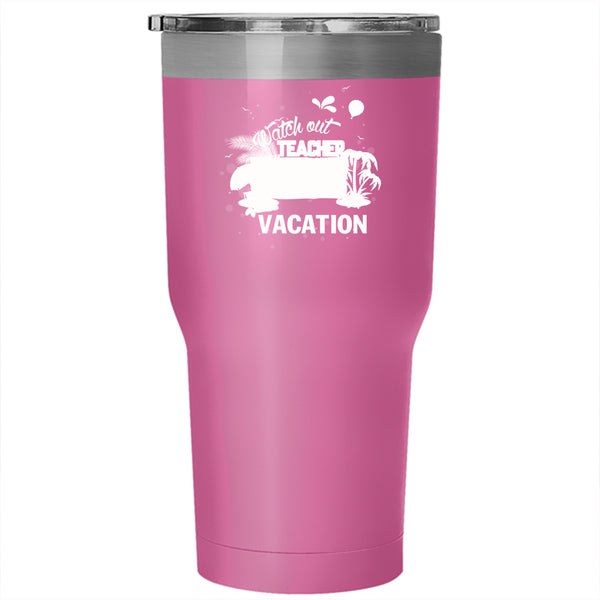 Watch Out Teacher On Summer Vacation Tumbler 30 oz Stainless Steel, Outdoor Travel Mug