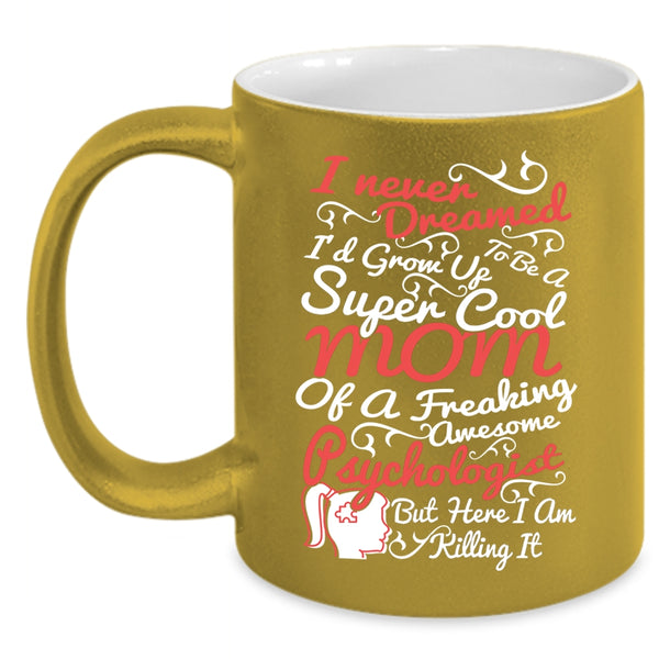I'd Grow Up To Be A Mom Of A Psychologist Coffee Mug, Cool Mom Coffee Cup