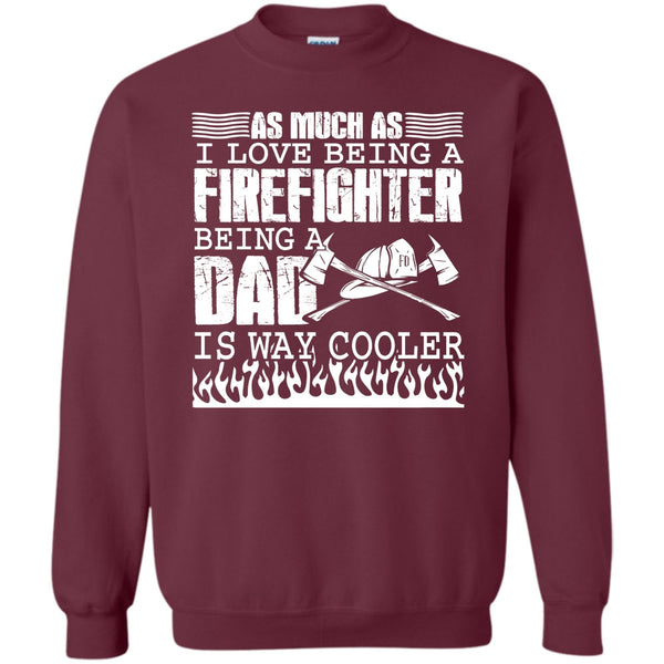Being A Dad Is Way Cooler T Shirt, I Am A Firefighter Dad Sweatshirt
