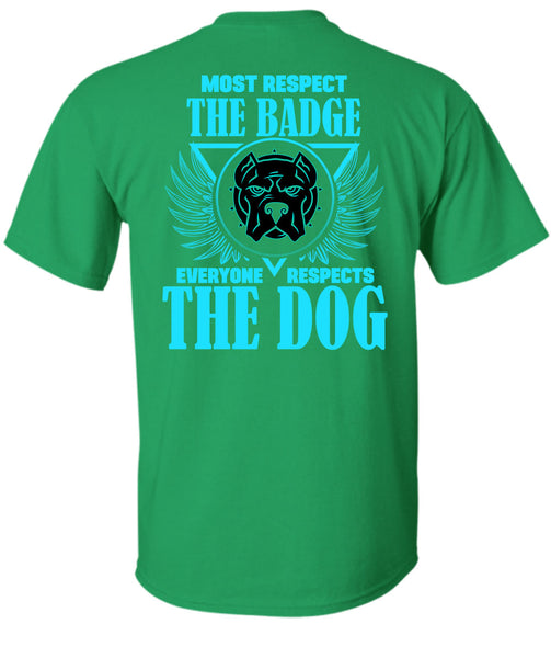 Most Respect The Badge T Shirt, Everyone Respects The Dog T Shirt