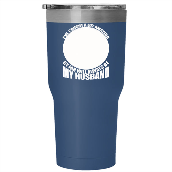 I've Caught A Lot Amazing Fish Tumbler 30 oz Stainless Steel, My Best Catch Is My Husband Travel Mug