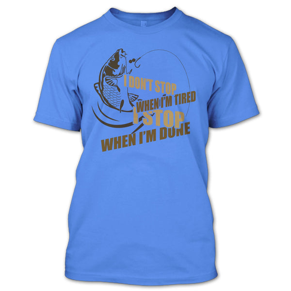I Don't Stop When I'm Tried T Shirt, I Love Fishing T Shirt
