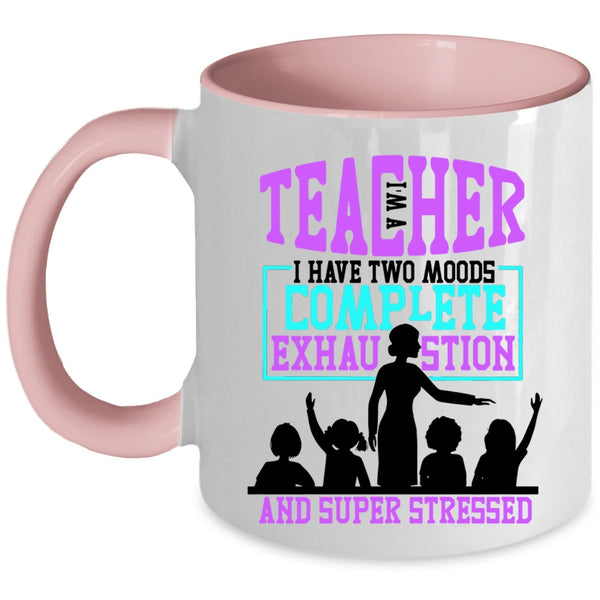I Have Two Moods Complete Exhaustion Coffee Mug, I'm A Teacher Accent Mug
