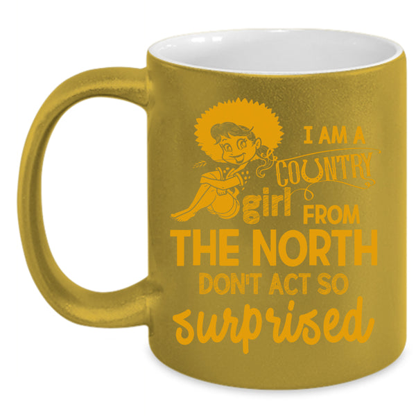 I Am Country Girl From The North Coffee Mug, Cute Girls Coffee Cup