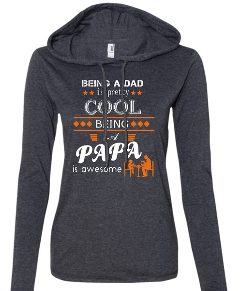 Being A Dad Is Pretty Cool T Shirt, Being A Papa Is Awesome T Shirt, Father's Day T Shirt (Anvil Ladies Ringspun Hooded)