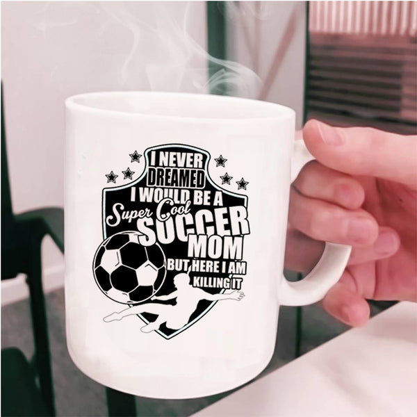 Cool Soccer Mom Coffee Mug, I Would Be A Cool Soccer Mom Cup
