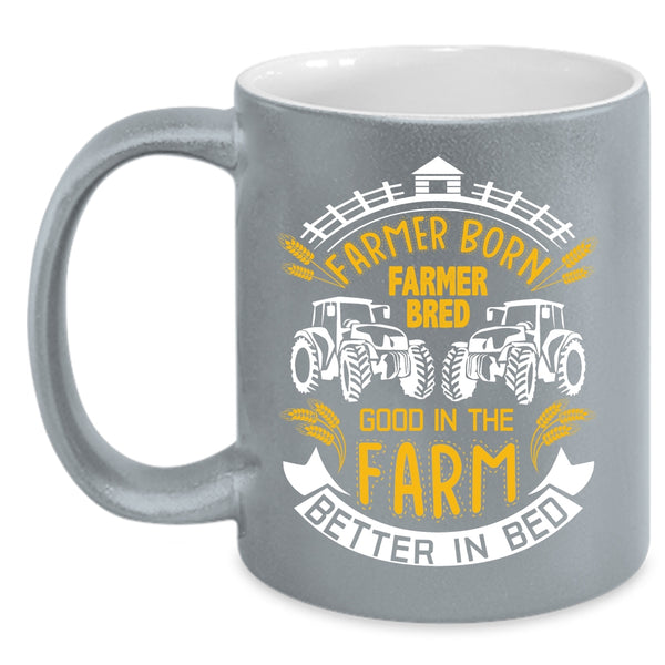 Farmer Born Coffee Mug, Good In The Farm Better In Bed Coffee Cup
