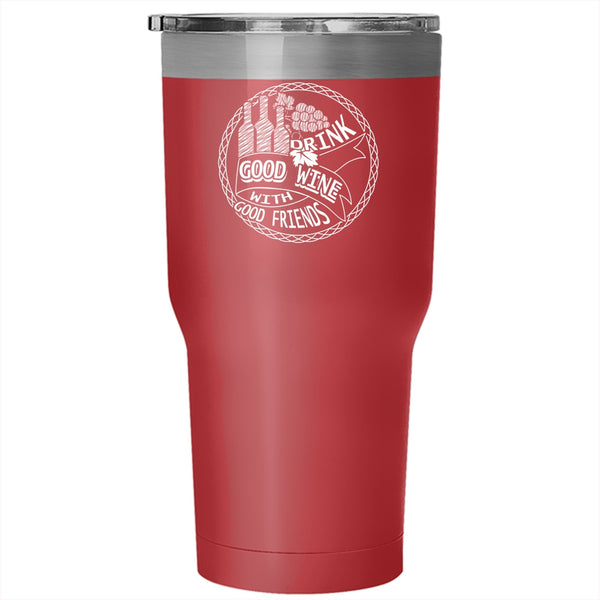Drink Good Wine With Good Friends Tumbler 30 oz Stainless Steel, Funny Drink Wine Travel Mug
