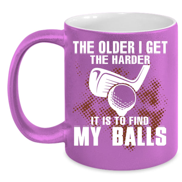 The Older I Get The Harder Coffee Mug, It Is To Find My Balls Coffee Cup