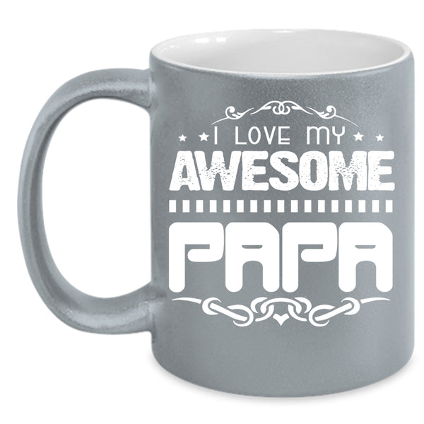 I Love My Awesome Papa Coffee Mug, Awesome Gift For Papa Coffee Cup
