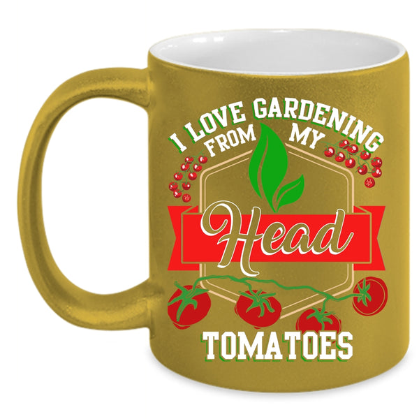 I Love Gardening From My Head Tomatoes Coffee Mug, Funny Coffee Cup