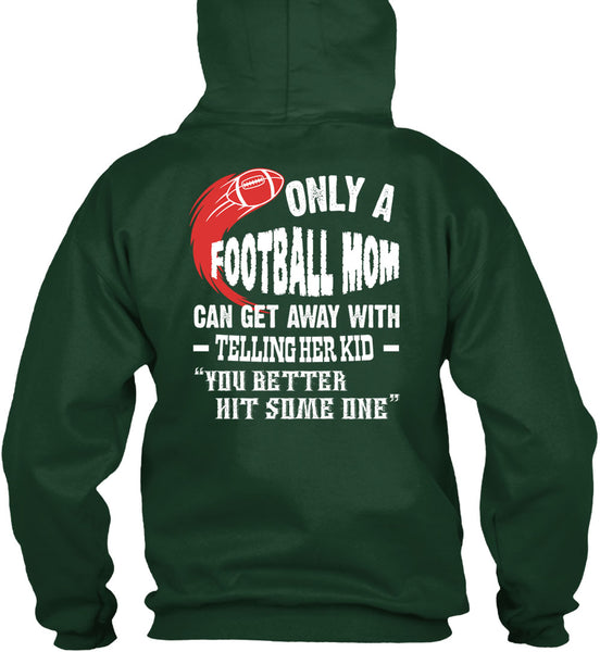 Only A Football Mom Can Get Away T Shirt, You Better Hit Someone T Shirt