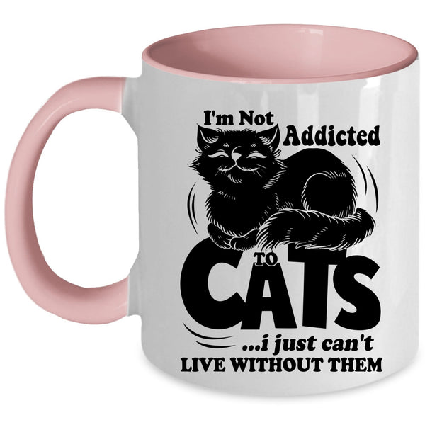 I Just Can't Live Without Them Coffee Mug, I'm Not Addicted To Cats Accent Mug