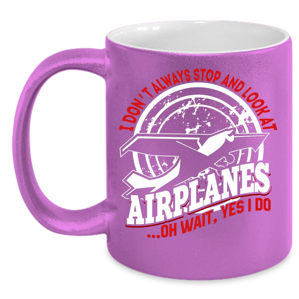I Don't Always Stop And Look At Airplanes Coffee Mug, Cool Airplane Coffee Cup