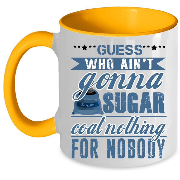Funny Coffee Mug, Guess Who Ain't Gonna Sugar Coat Nothing Accent Mug