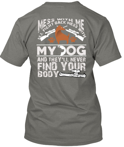 I'll Fight Back Mess With My Dog T Shirt, They'll Never Find Your Body T Shirt