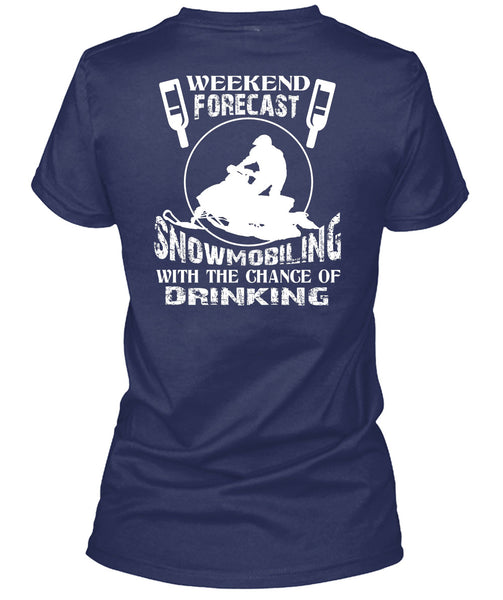 Weekend Forecast Snowmobiling T Shirt, Chance Of Drinking T Shirt