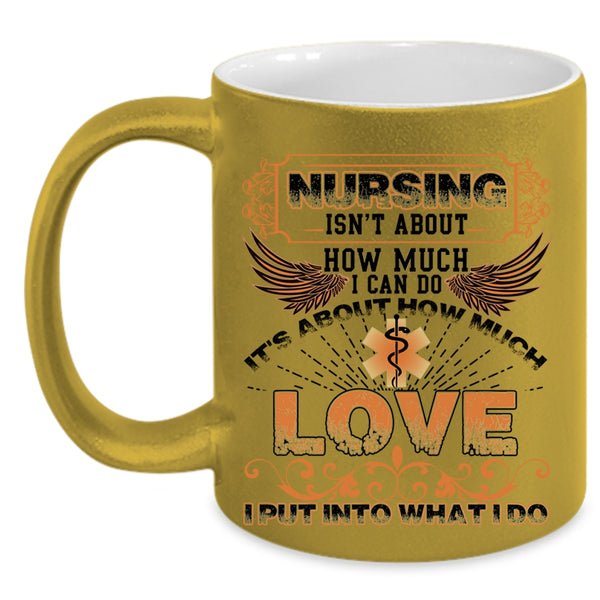 It's About How Much Love Coffee Mug, Nursing Isn't About How Much I Can Do Accent Mug