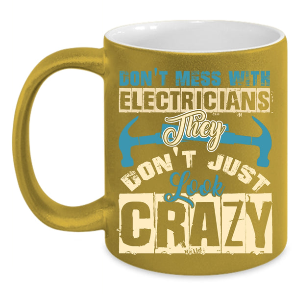 Don't Mess With Electricians Coffee Mug, They Don't Just Look Crazy Coffee Cup