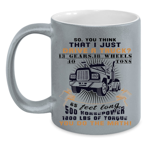 Cool Gift For Trucker Coffee Mug, I Just Drive A Truck Accent Mug