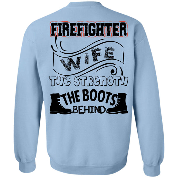 Being A Firefighter T Shirt, Firefighter Wife The Strength The Boots Behind Sweatshirt