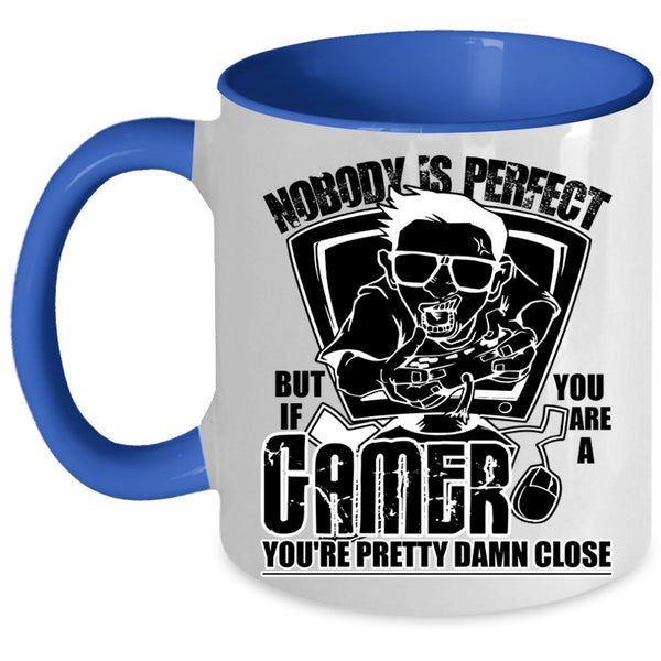 You Are A Gamer You're Pretty Damn Close Coffee Mug, Nobody Is Perfect Accent Mug