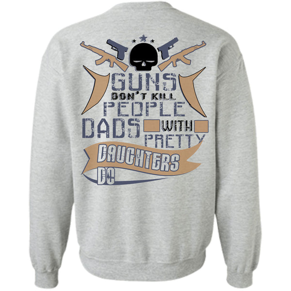 Being A Father T Shirt, Guns Don't Kill People Dads With Pretty Daughter Do Sweatshirt