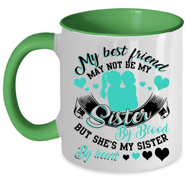 She's My Sister By Heart Coffee Mug, My Best Friend May Not Be My Sister Accent Mug
