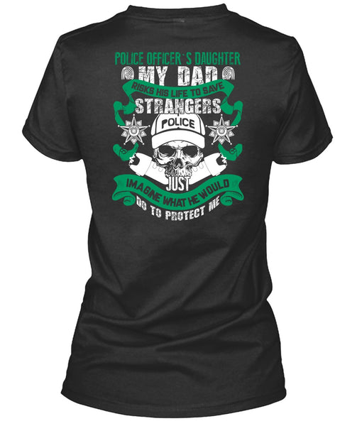 Police Officer's Daughter T Shirt, My Dad Risks His Life To Save T Shirt