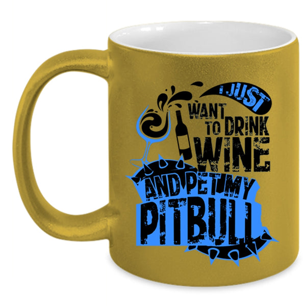 My Pitbull Coffee Mug, I Just Want To Drink Wine And Pet Accent Mug