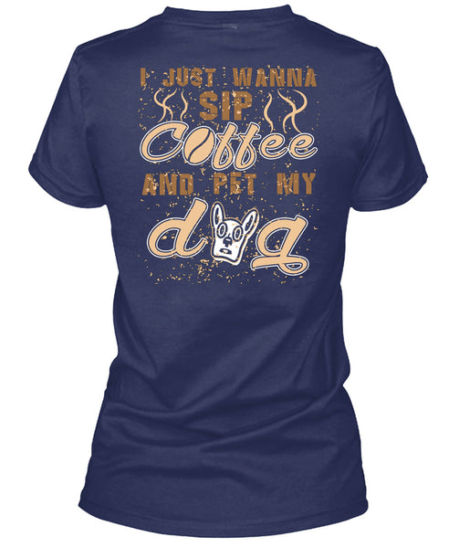 I Just Wanna Sip Coffee And Pet My Dog T Shirt, I Love My Life T Shirt