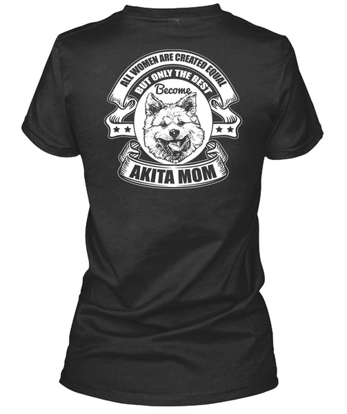 Become Akita Mom T Shirt, All Women Are Created Equal T Shirt