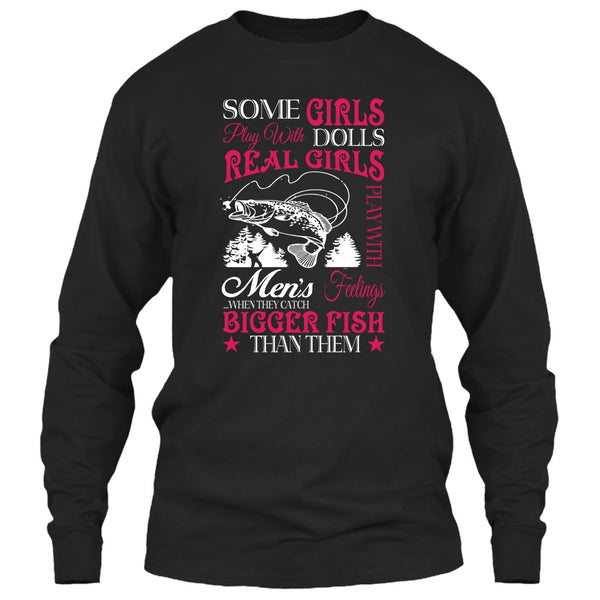 Some Girls Play With Dolls T Shirt, Real Girls Play With Men's Feeling When They Catch Bigger Fish T Shirt