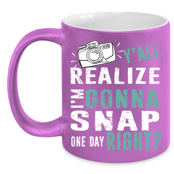 Y'all Realize I'm Gonna Snap Coffee Mug, Photographer Coffee Cup