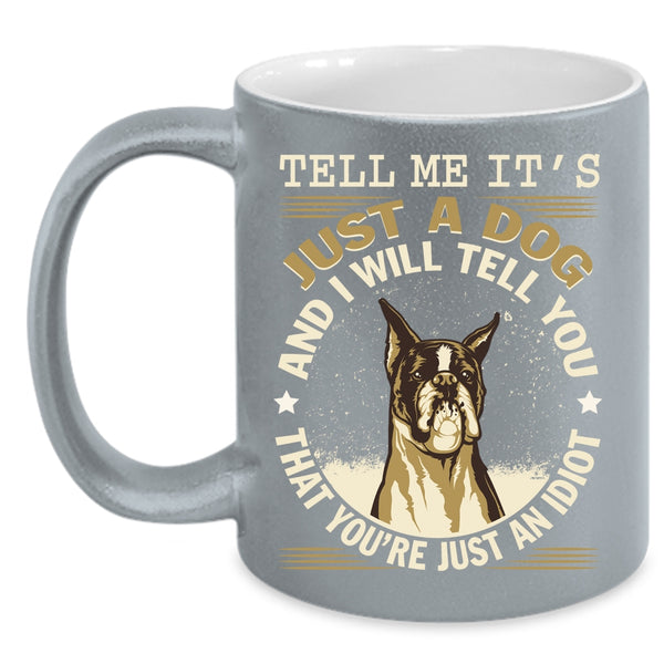 It's Just A Dog Coffee Mug, Cool Gift For Dog Lover Coffee Cup