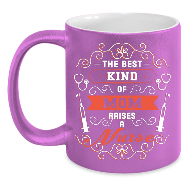 The Best Kind Of Mom Raises A Nurse Coffee Mug, Awesome Nurses Coffee Cup