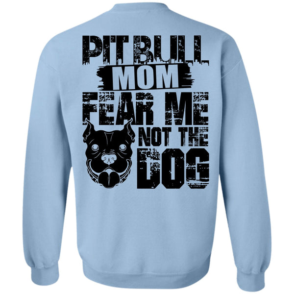 I Love My Dog T Shirt, Pit Bull Mom Fear Me Not The Dog Sweatshirt