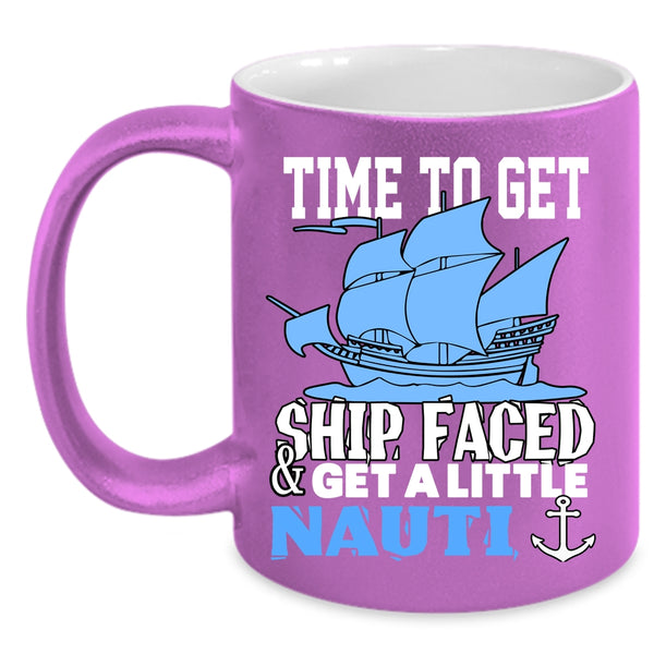 Time To Get Ship Faced And Get A Little Nauti Coffee Mug, Cool Coffee Cup
