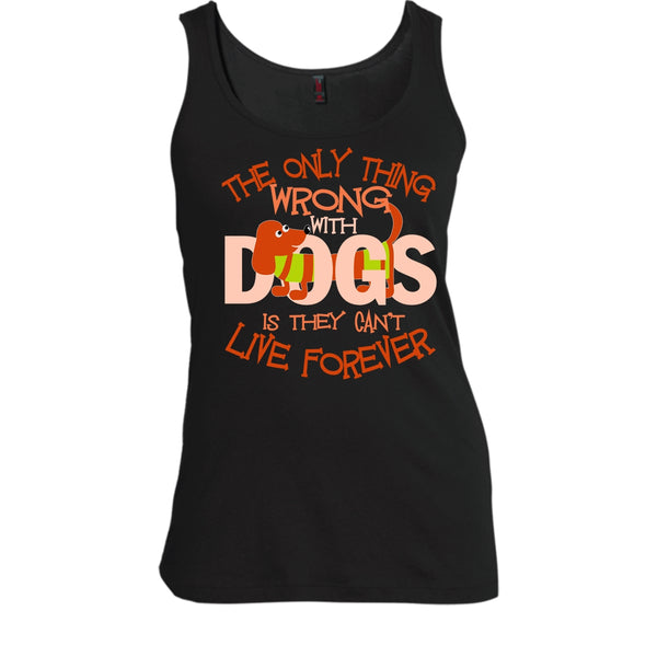 The Only Thing Wrong With Dog T Shirt, They Can't Live Forever Tank Top