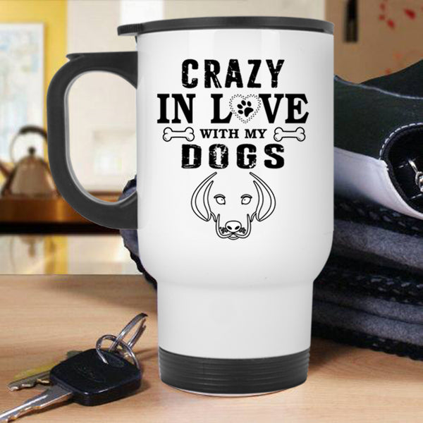 Gift For Dog Lovers Travel Mug, Crazy In Love With My Dogs Mug