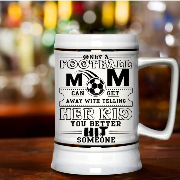 Cool Football Mom Beer Stein 22oz, Only A Football Mom Can Get Beer Mug